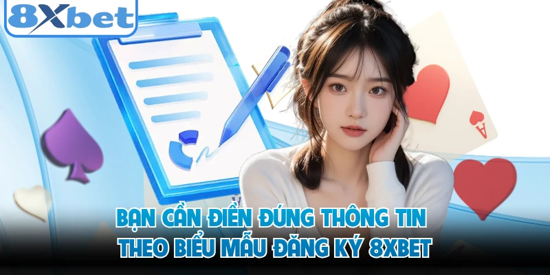 Bạn cần điền đúng thông tin theo biểu mẫu đăng ký 8XBET