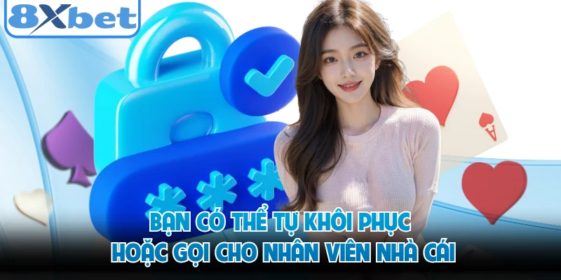 Bạn có thể tự khôi phục hoặc gọi cho nhân viên nhà cái