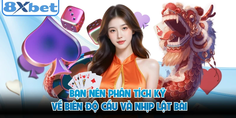 Bạn nên phân tích kỹ về biên độ cầu và nhịp lật bài