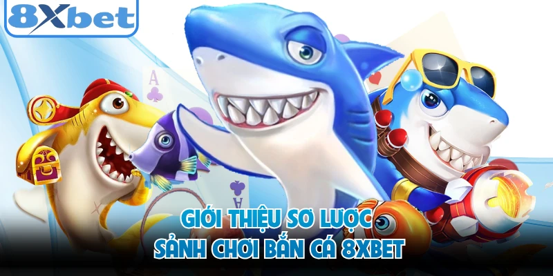 Giới thiệu sơ lược sảnh chơi bắn cá 8XBET