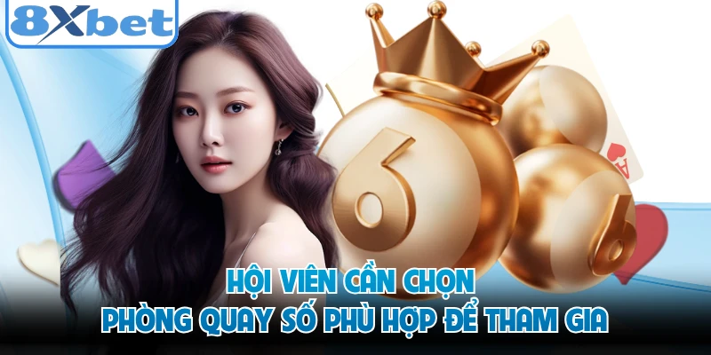 Hội viên cần chọn phòng quay số phù hợp để tham gia