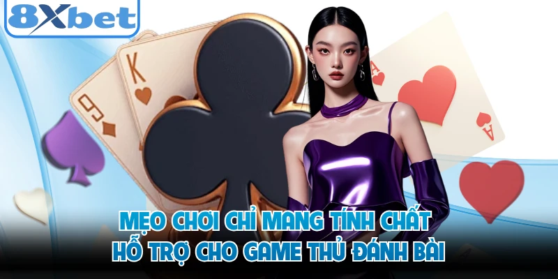 Mẹo chơi chỉ mang tính chất hỗ trợ cho game thủ đánh bài