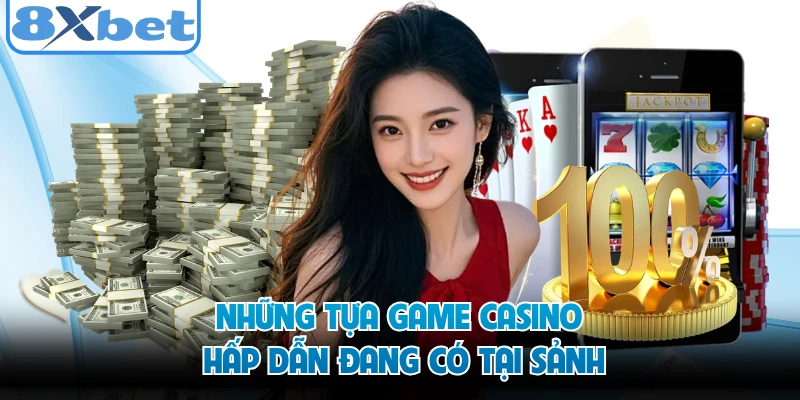Những tựa game casino hấp dẫn đang có tại sảnh 