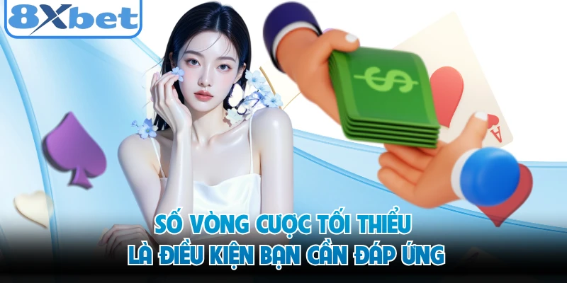 Số vòng cược tối thiểu là điều kiện bạn cần đáp ứng
