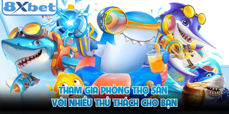 Tham gia phòng thợ săn với nhiều thử thách cho bạn